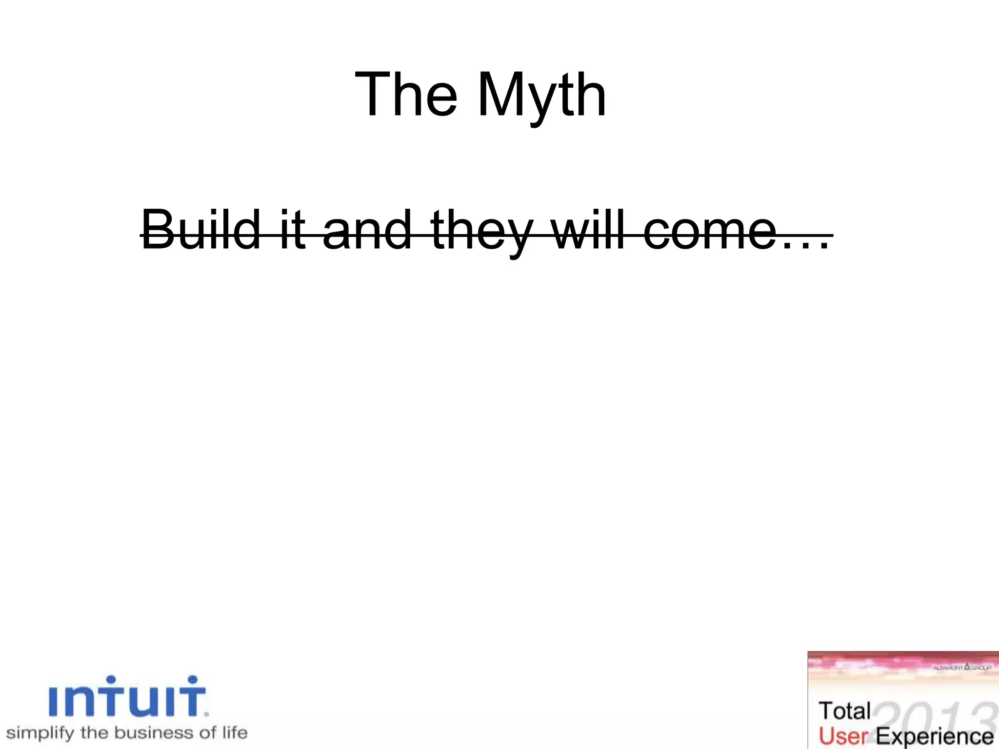 The Myth
Build it and they will come…
 