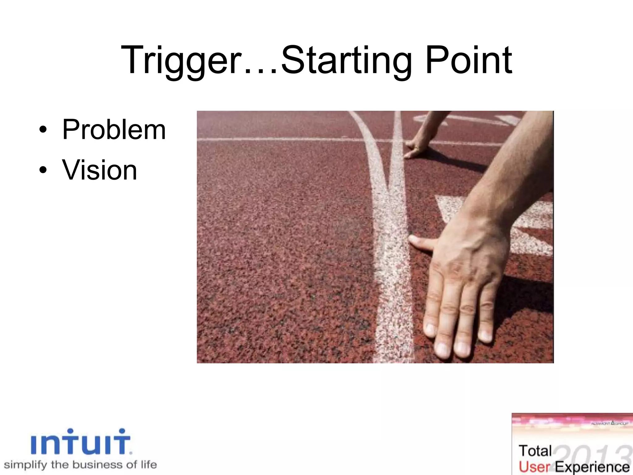 Trigger…Starting Point
• Problem
• Vision
 