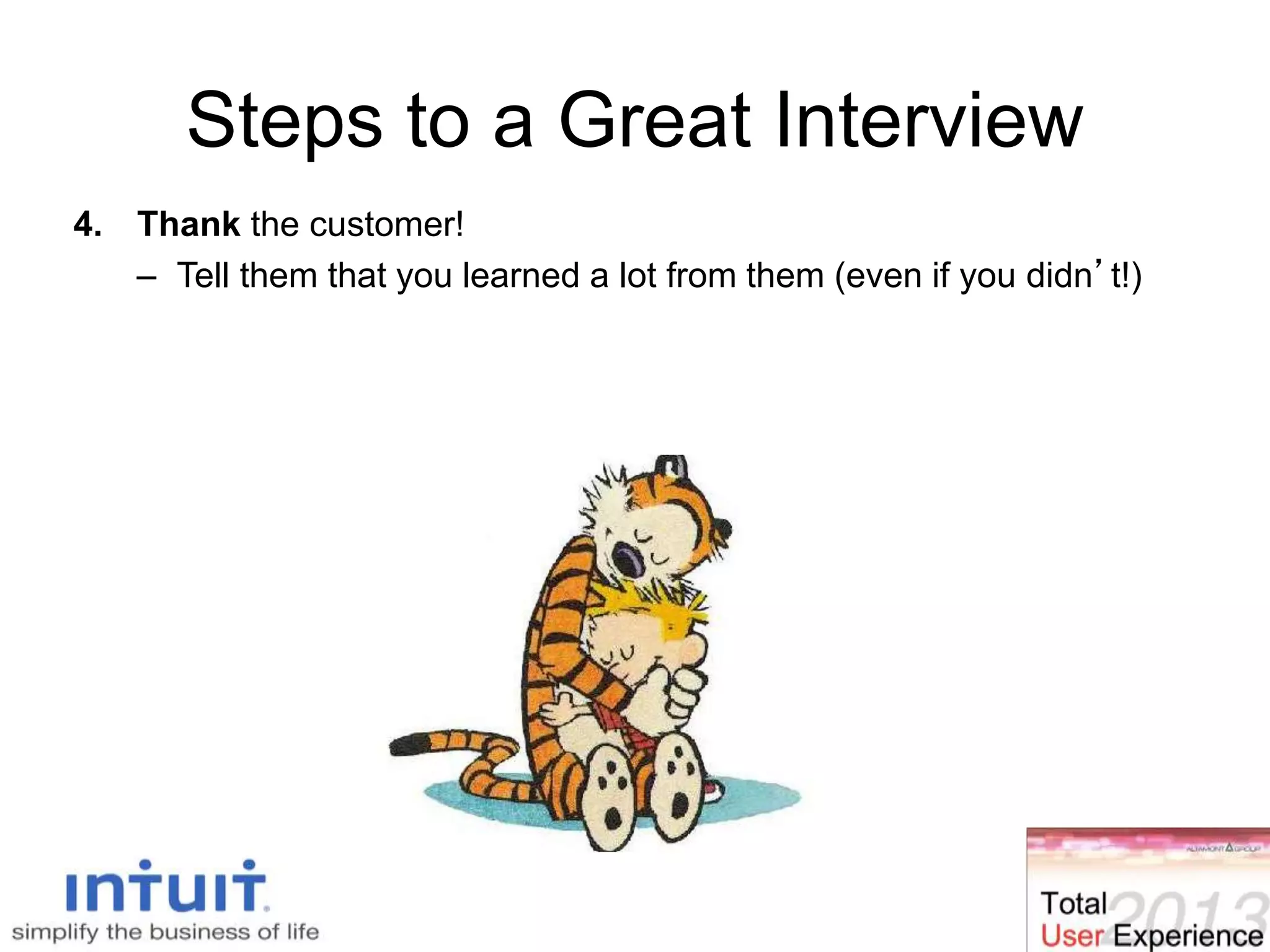Steps to a Great Interview
4. Thank the customer!
– Tell them that you learned a lot from them (even if you didn’t!)
25
 