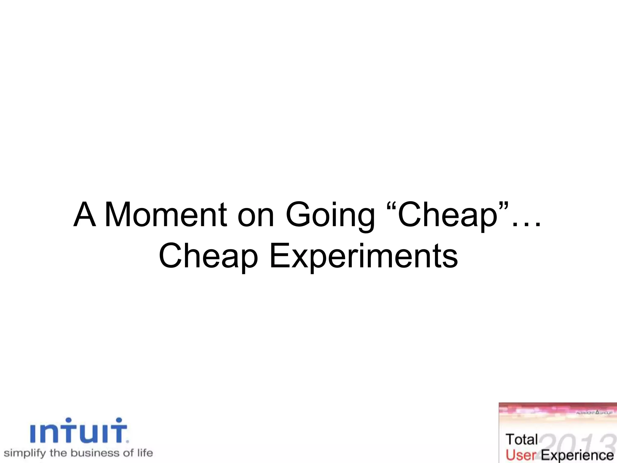 A Moment on Going “Cheap”…
Cheap Experiments
 