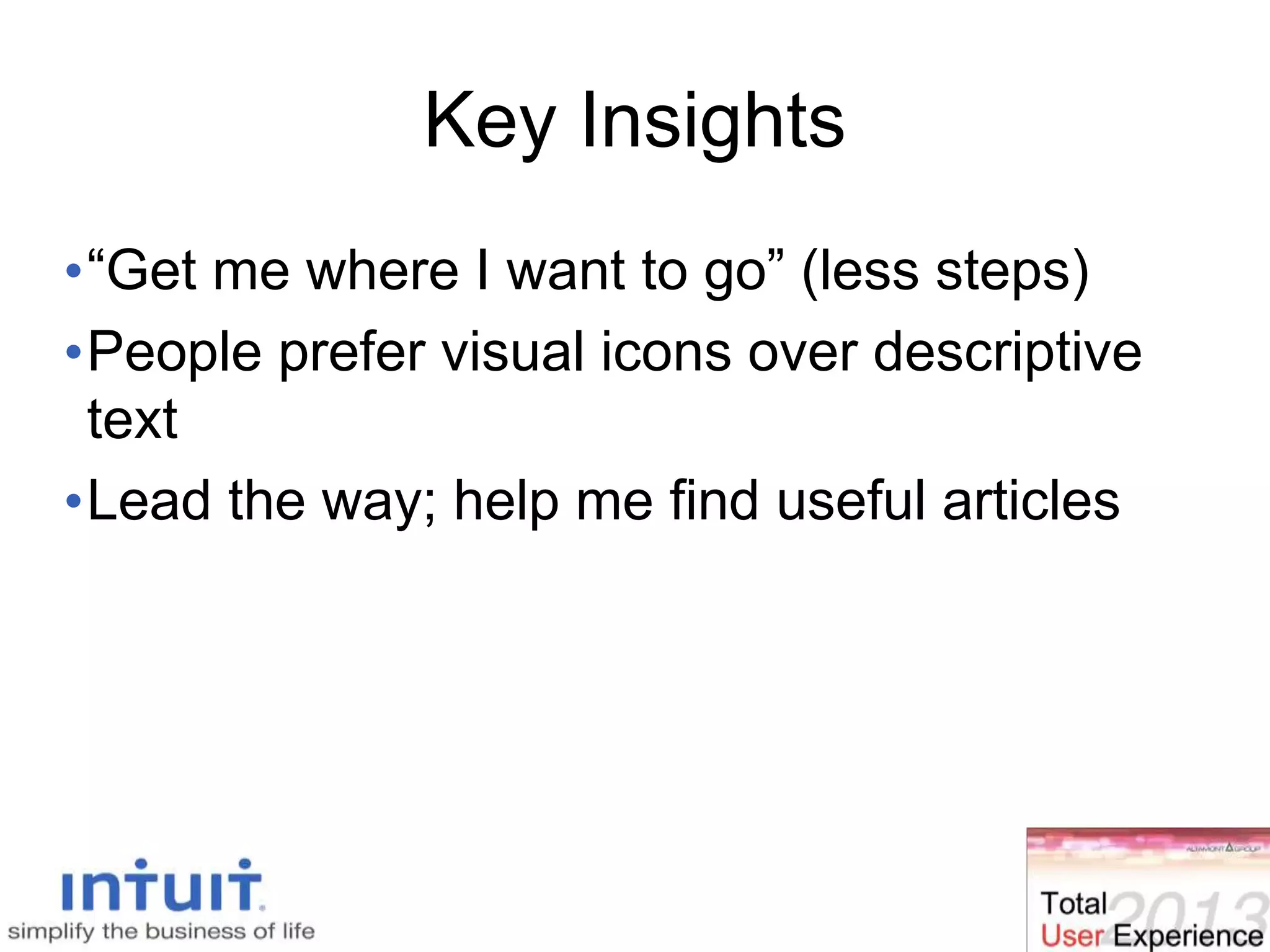 41
Key Insights
•“Get me where I want to go” (less steps)
•People prefer visual icons over descriptive
text
•Lead the way; help me find useful articles
 