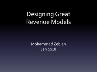 Designing Great
Revenue Models
Mohammad Zebian
Jan 2018
 