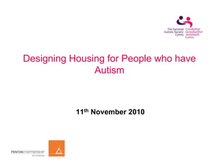 Designing Housing for People who have
Autism
11th November 2010
 