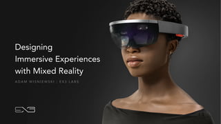 Designing
Immersive Experiences
with Mixed Reality
A D A M W I S N I E W S K I | E X 3 L A B S
| 1
 