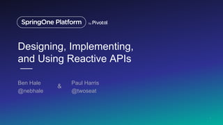 Designing, Implementing,
and Using Reactive APIs
Ben Hale
@nebhale
1
Paul Harris
@twoseat
&
 