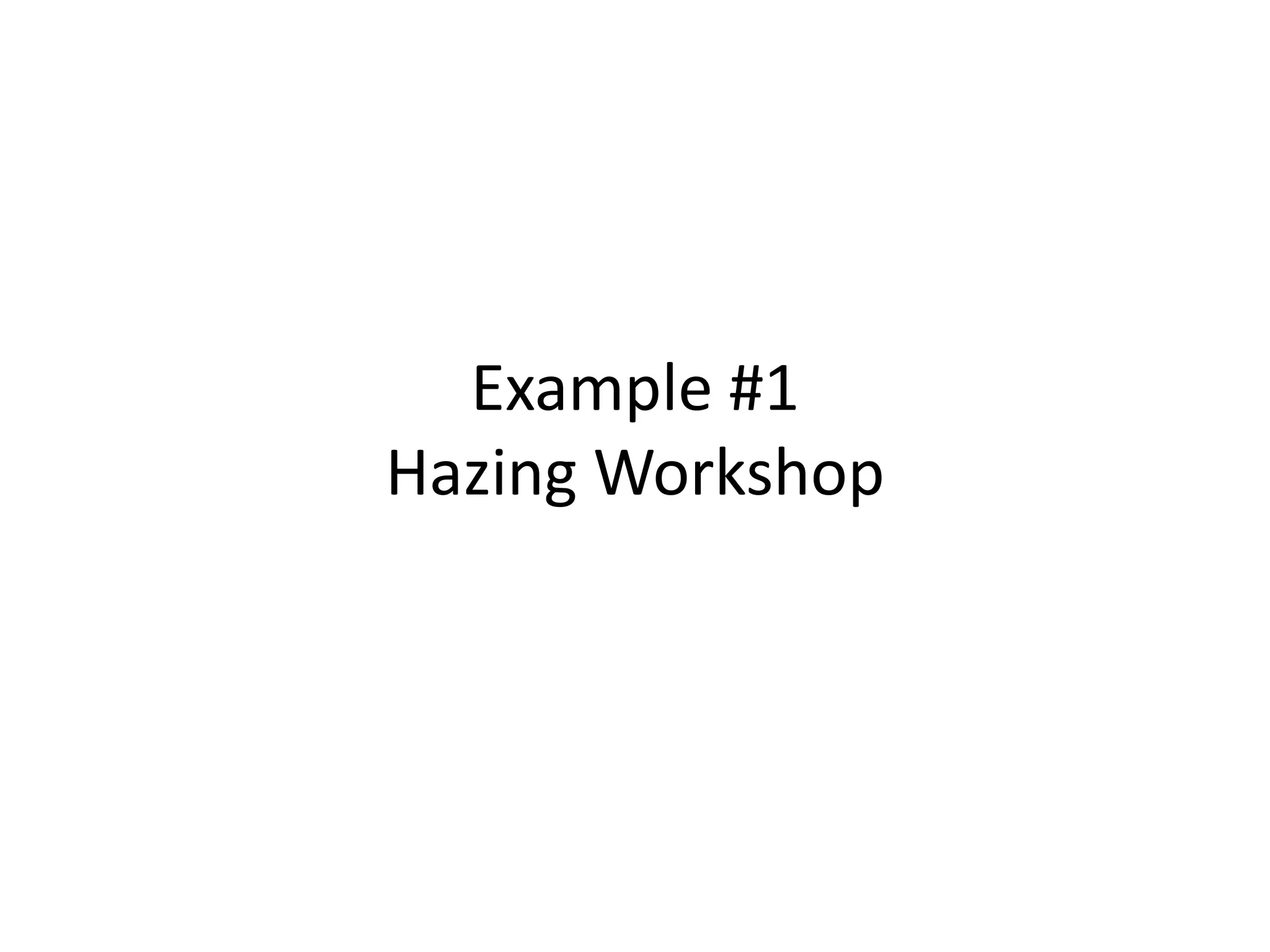 Example #1
Hazing Workshop
 