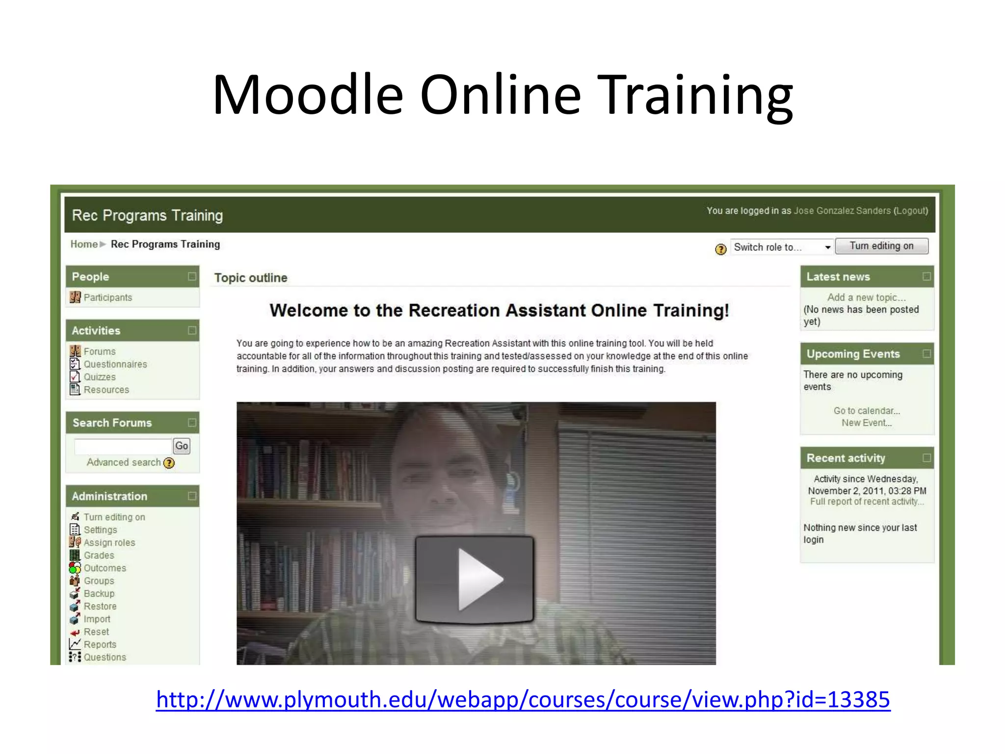 Moodle Online Training




http://www.plymouth.edu/webapp/courses/course/view.php?id=13385
 