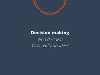 Who decides?
Who really decides?
Decision making
 