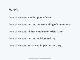 McKinsey & Co. (2014) Diversity Matters Report
WHY?
Diversity means a wider pool of talent.
Diversity means better underst...
