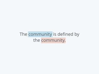 The community is deﬁned by
the community.
 