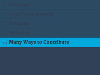 1 / Personas
2 / Core Team Growth
3 / Delegate
4 / Onboard
5 / Many Ways to Contribute
 