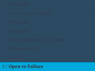1 / Personas
2 / Core Team Growth
3 / Delegate
4 / Onboard
5 / Many Ways to Contribute
6 / Transparency
7 / Credit
8 / Open to Failure
 