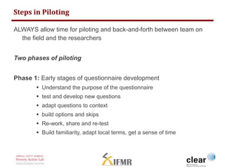 Steps in Piloting 
Phase 2: Field testing just before surveying 
 Final touches to translation 
 questions and instructi...
