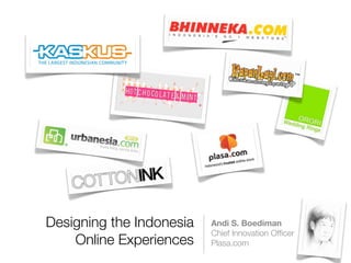 Designing the Indonesia   Andi S. Boediman
                          Chief Innovation Ofﬁcer
    Online Experiences    Plasa.com
 