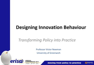 Designing Innovation Behaviour Transforming Policy into Practice Professor Victor Newman University of Greenwich 