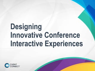 Designing
Innovative Conference
Interactive Experiences
 