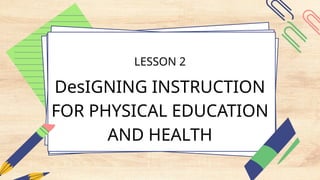 DESIGNING INSTRUCTION FOR PE^0HEALTH.pptx