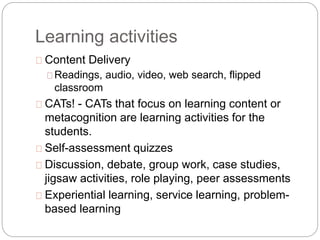 Learning activities
 Content Delivery
 Readings, audio, video, web search, flipped
classroom
 CATs! - CATs that focus o...