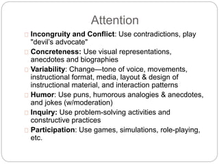 Attention
 Incongruity and Conflict: Use contradictions, play
"devil’s advocate"
 Concreteness: Use visual representatio...