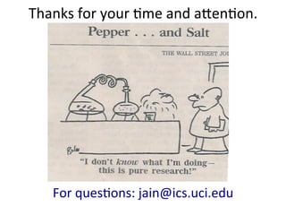 Thanks	
  for	
  your	
  1me	
  and	
  aBen1on.	
  




     For	
  ques1ons:	
  jain@ics.uci.edu	
  
 