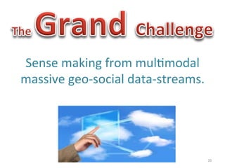 Sense	
  making	
  from	
  mul1modal	
  
massive	
  geo-­‐social	
  data-­‐streams.	
  	
  




                                                 20	
  
 