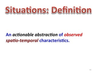 An	
  ac4onable	
  abstrac4on	
  of	
  observed	
  
spa4o-­‐temporal	
  characteris0cs.	
  




                                                      62	
  
 