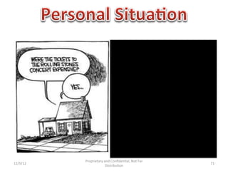 Proprietary	
  and	
  Conﬁden1al,	
  Not	
  For	
  
12/5/12	
                                                           71	
  
                              Distribu1on	
  
 
