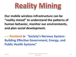 Our	
  mobile	
  wireless	
  infrastructure	
  can	
  be	
  
“reality	
  mined”	
  to	
  understand	
  the	
  paOerns	
  o...