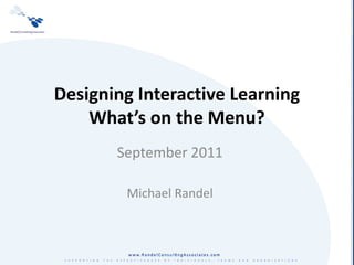 Designing Interactive Learning What’s on the Menu? September 2011 Michael Randel 