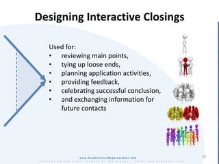 Designing Interactive Closings

  Used for:
  • reviewing main points,
  • tying up loose ends,
  • planning application a...