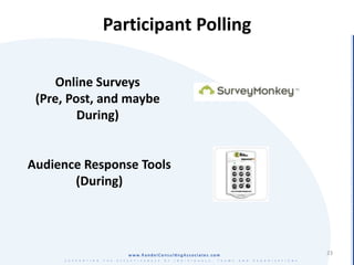 Participant Polling

     Online Surveys
 (Pre, Post, and maybe
         During)


Audience Response Tools
       (During)




                                  23
 