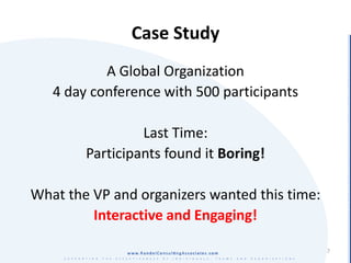 Case Study
           A Global Organization
   4 day conference with 500 participants

                 Last Time:
        Participants found it Boring!

What the VP and organizers wanted this time:
         Interactive and Engaging!

                                               7
 