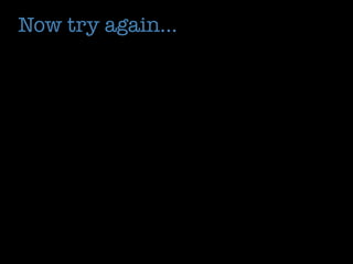 Now try again...
 