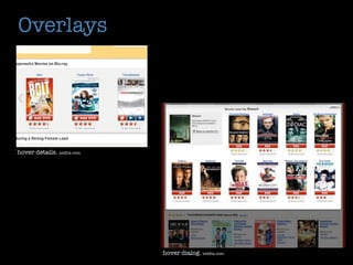 Overlays




hover details. netﬂix.com




                            hover dialog. netﬂix.com
 