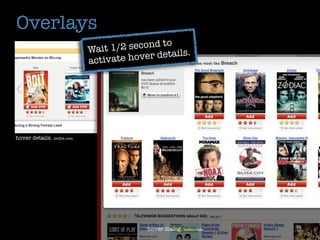Overlays
                                              o
                            Wait 1/2 second t
                                                  s.
                            activate hover detail




hover details. netﬂix.com




                                         hover dialog. netﬂix.com
 
