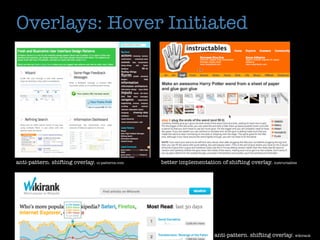 Overlays: Hover Initiated




anti-pattern. shifting overlay. ui-patterns.com   better implementation of shifting overlay. instructables




                                                                       anti-pattern. shifting overlay. wikirank
 