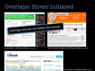 Overlays: Hover Initiated


                                          ouse                     .
                          ot follow the m
       Over lays should n




anti-pattern. shifting overlay. ui-patterns.com   better implementation of shifting overlay. instructables




                                                                       anti-pattern. shifting overlay. wikirank
 
