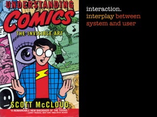 interaction.
interplay between
system and user
 