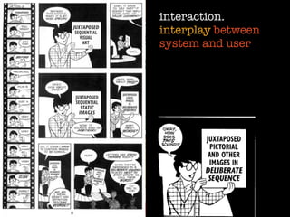 interaction.
interplay between
system and user
 