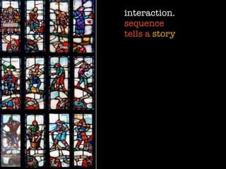 interaction.
sequence
tells a story
 