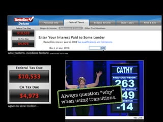anti-pattern. needless fanfare. macintosh turbo tax




                                             Always qu estion “why”
                                                                     .
                                             when usin g transitions
again in slow-motion...
 