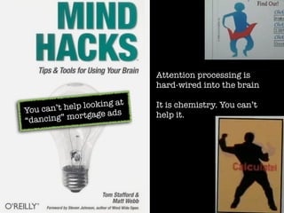 Attention processing is
                             hard-wired into the brain

             lp looking at   It is chemistry. You can’t
You can’t he          ads
“dancing” mortgage           help it.
 