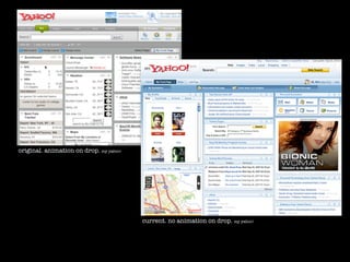 original. animation on drop. my yahoo!




                                         current. no animation on drop. my yahoo!
 