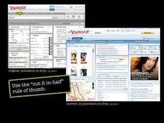 original. animation on drop. my yahoo!



                       alf”
  Use the “cut it in-h
               b.
  rule of thum

                                         current. no animation on drop. my yahoo!
 