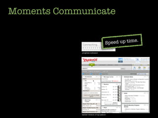 Moments Communicate


                                        Speed up time.

             progress indicator




             earlier version of my yahoo!
 