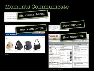 Moments Communicate
                              .
            Show state change

mint.com


                                                             Speed up time.
                          hips.
           Sh ow relations
                                  progress indicator



                                                                              .
                                                            Slow down time




the gap




                                  earlier version of my yahoo!
 