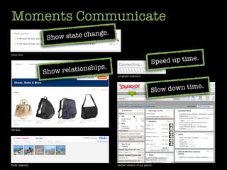 Moments Communicate
                                    .
                  Show state change

mint.com


                                                                   Speed up time.
                                hips.
                 Sh ow relations
                                        progress indicator



                                                                                    .
                                                                  Slow down time




the gap




ﬂickr organizr                          earlier version of my yahoo!
 