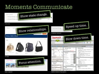 Moments Communicate
                                    .
                  Show state change

mint.com


                                                                     Speed up time.
                                hip  s.
                 Sh ow relations
                                          progress indicator



                                                                                      .
                                                                    Slow down time




the gap




                              ion.
                 Focus attent

ﬂickr organizr                            earlier version of my yahoo!
 