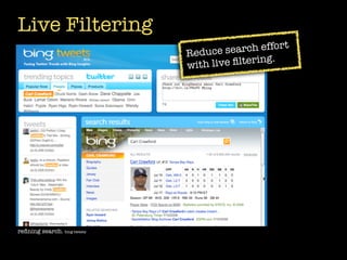 Live Filtering
                              Reduce   search effort
                                                 g.
                              wit h live ﬁlterin




reﬁning search. bing tweets
 