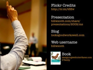 Flickr Credits
http://tr.im/t6Ew


Presentation
billwscott.com/share/
presentations/2009/ms

Blog
looksgoodworkswell.com

Web username
billwscott

        Book
        designingwebinterfaces.com
        O’Reilly
 
